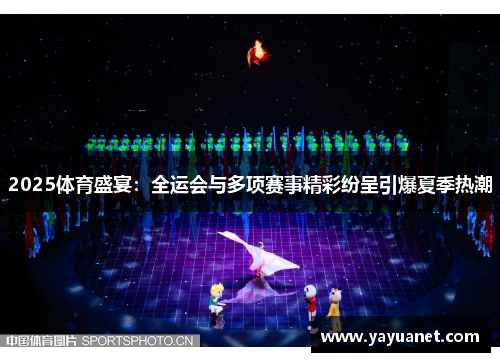 2025体育盛宴：全运会与多项赛事精彩纷呈引爆夏季热潮