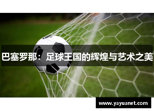 巴塞罗那：足球王国的辉煌与艺术之美