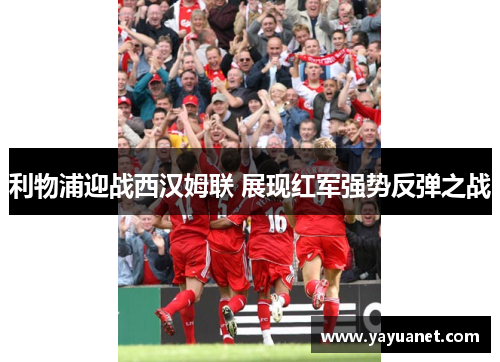利物浦迎战西汉姆联 展现红军强势反弹之战