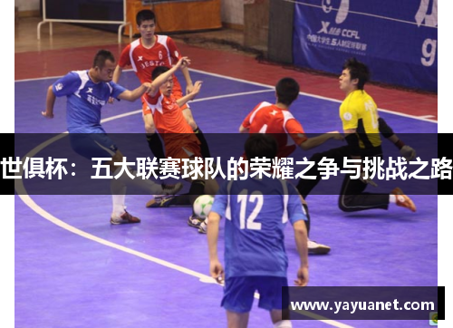 世俱杯：五大联赛球队的荣耀之争与挑战之路